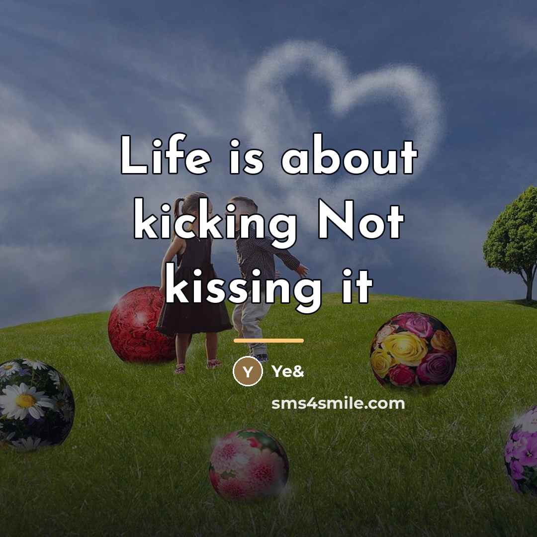 “Life is about kicking Not kissing it…” quote by Ye