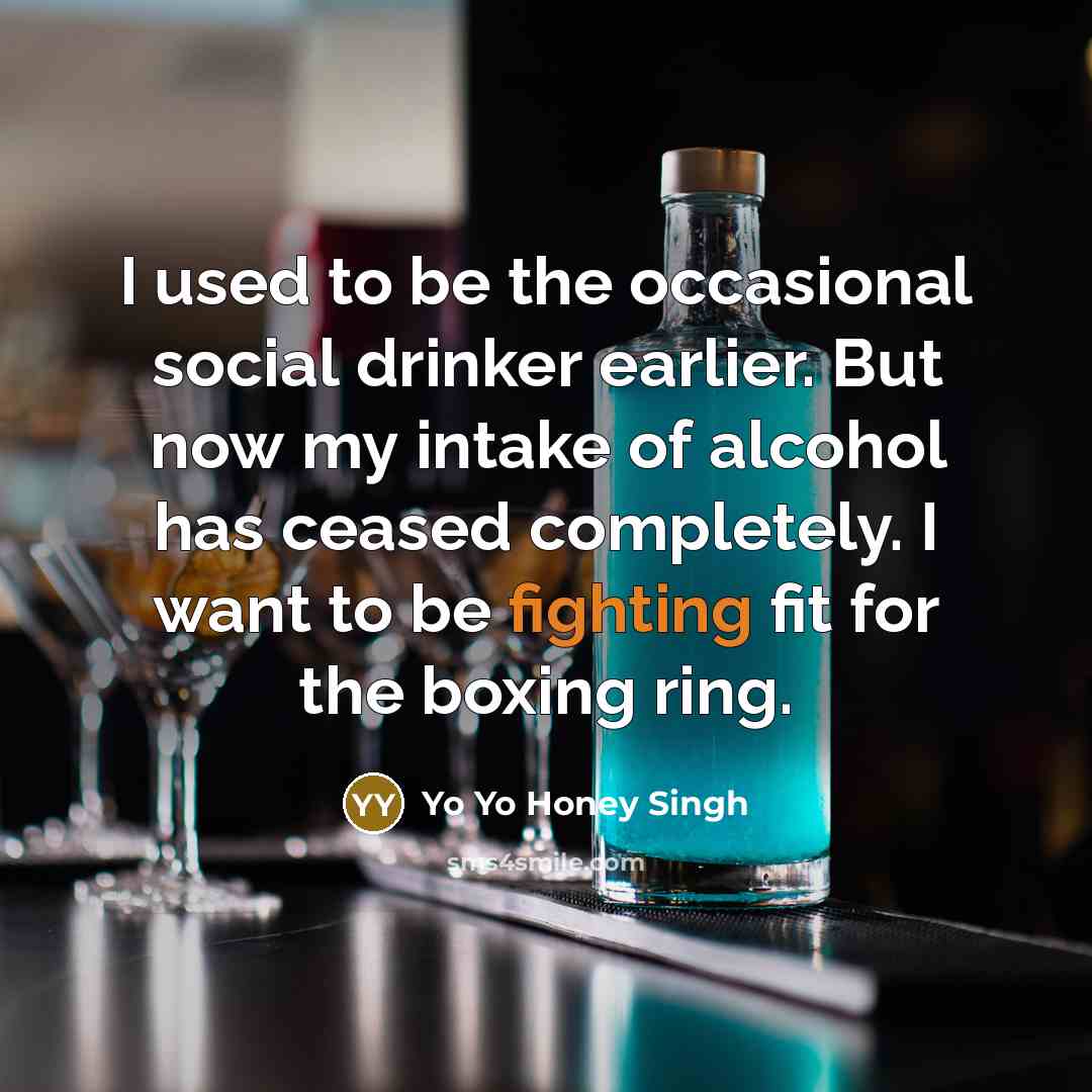 “I used to be the occasional social drinker earlier. But…” quote by Yo Yo Honey Singh