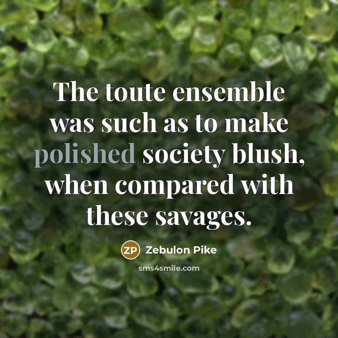 “The toute ensemble was such as to make polished society…” quote by Zebulon Pike