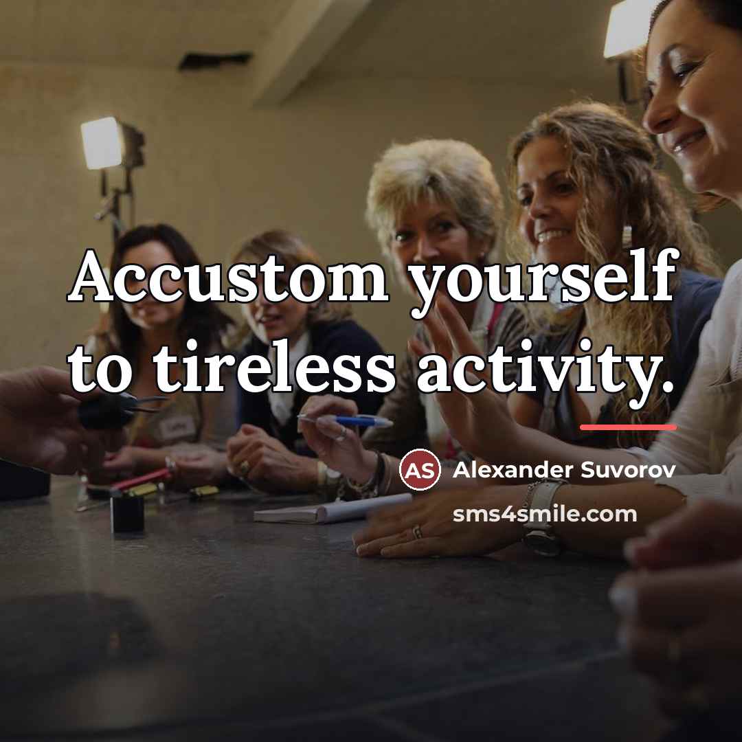 “Accustom yourself to tireless activity.…” quote by Alexander Suvorov