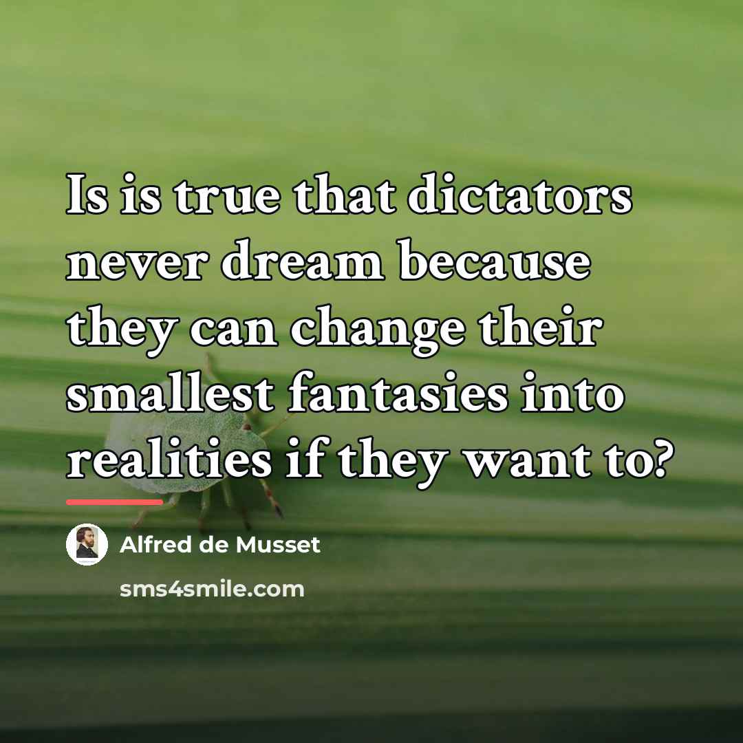 “Is is true that dictators never dream because they can…” quote by Alfred de Musset