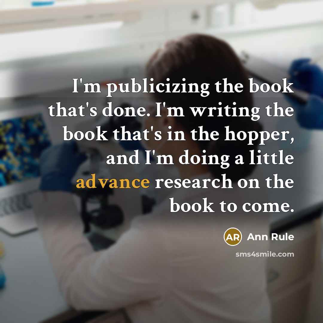 “I'm publicizing the book that's done. I'm writing the book…” quote by Ann Rule