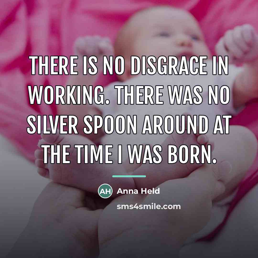 “There is no disgrace in working. There was no silver…” quote by Anna Held