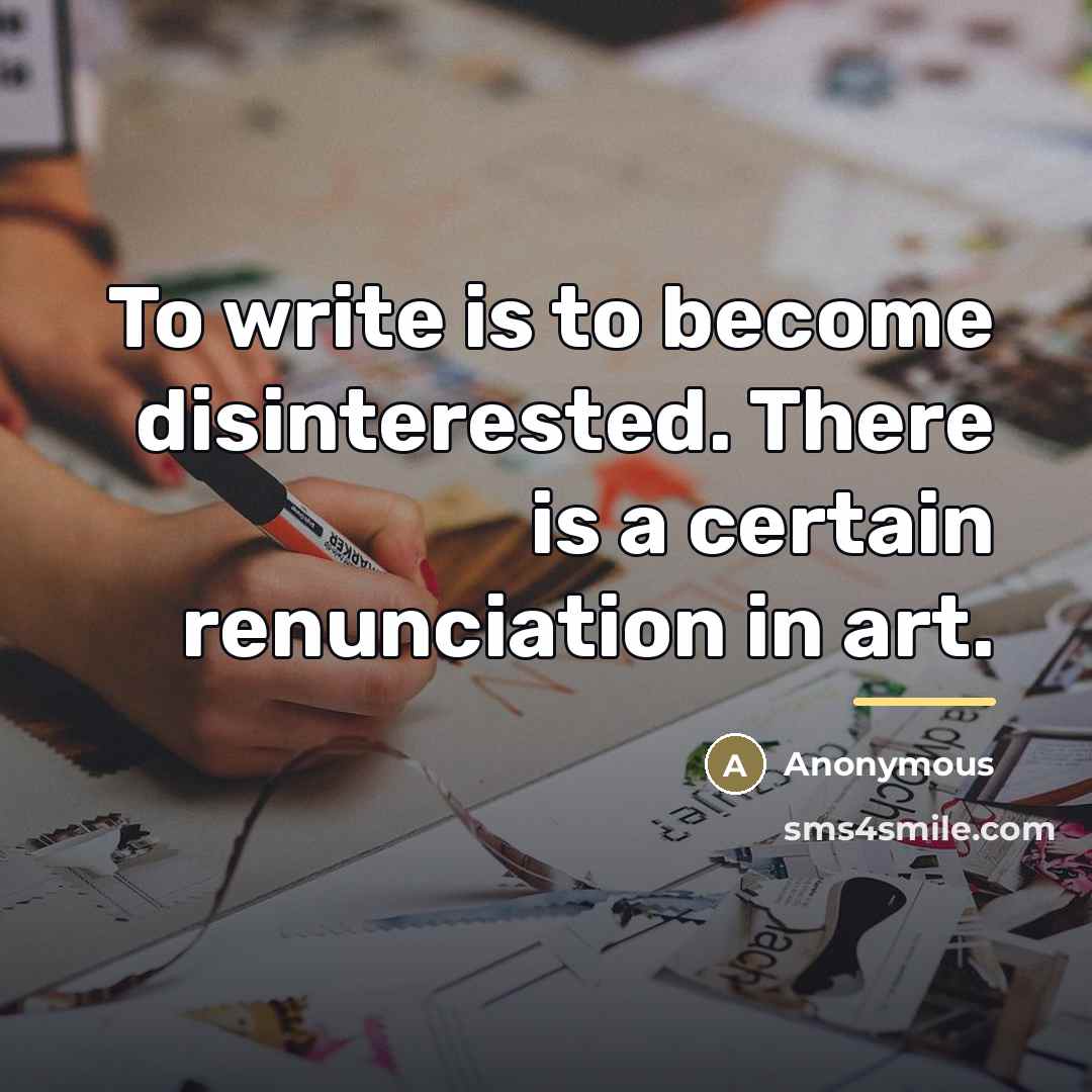 “To write is to become disinterested. There is a certain…” quote by Anonymous