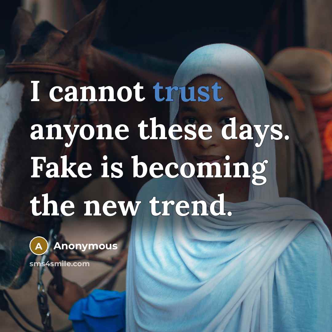 “I cannot trust anyone these days. Fake is becoming the…” quote by Anonymous
