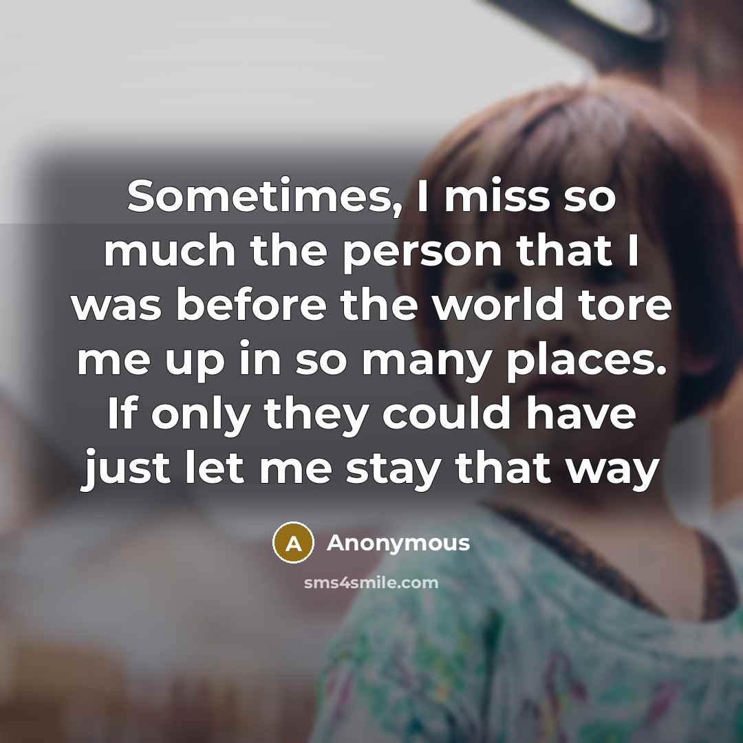 “Sometimes, I miss so much the person that I was…” quote by Anonymous