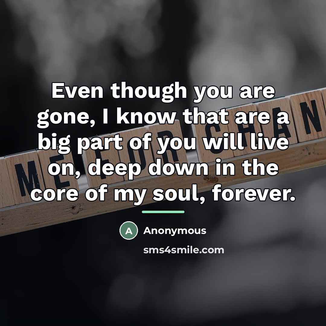 “Even though you are gone, I know that are a…” quote by Anonymous
