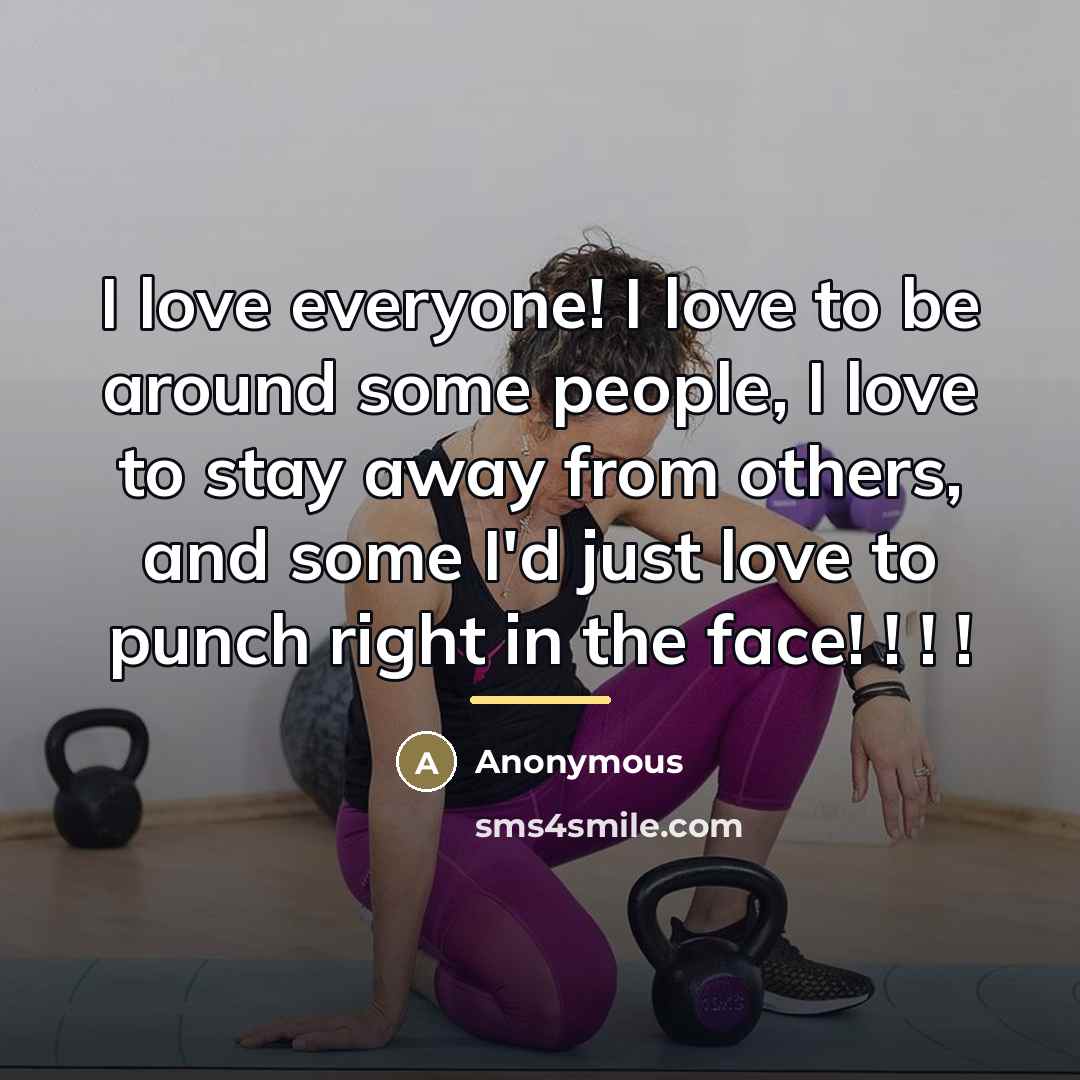 “I love everyone! I love to be around some people,…” quote by Anonymous