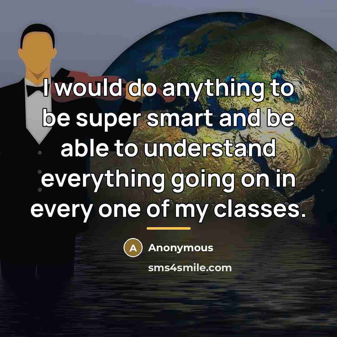 “I would do anything to be super smart and be…” quote by Anonymous