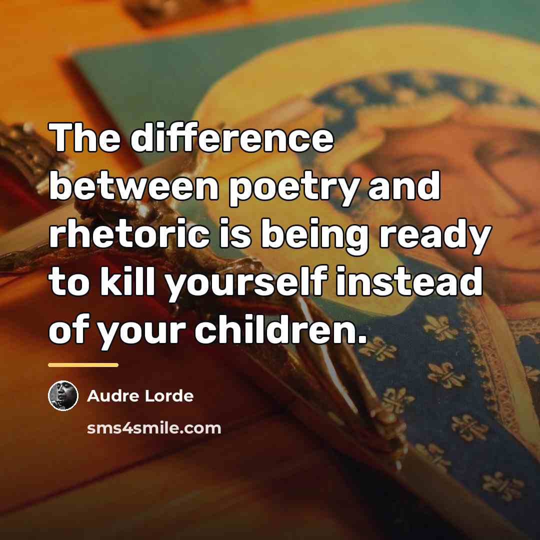 “The difference between poetry and rhetoric is being ready to…” quote by Audre Lorde