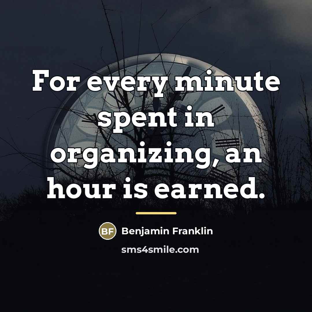 “For every minute spent in organizing, an hour is earned.…” quote by Benjamin Franklin