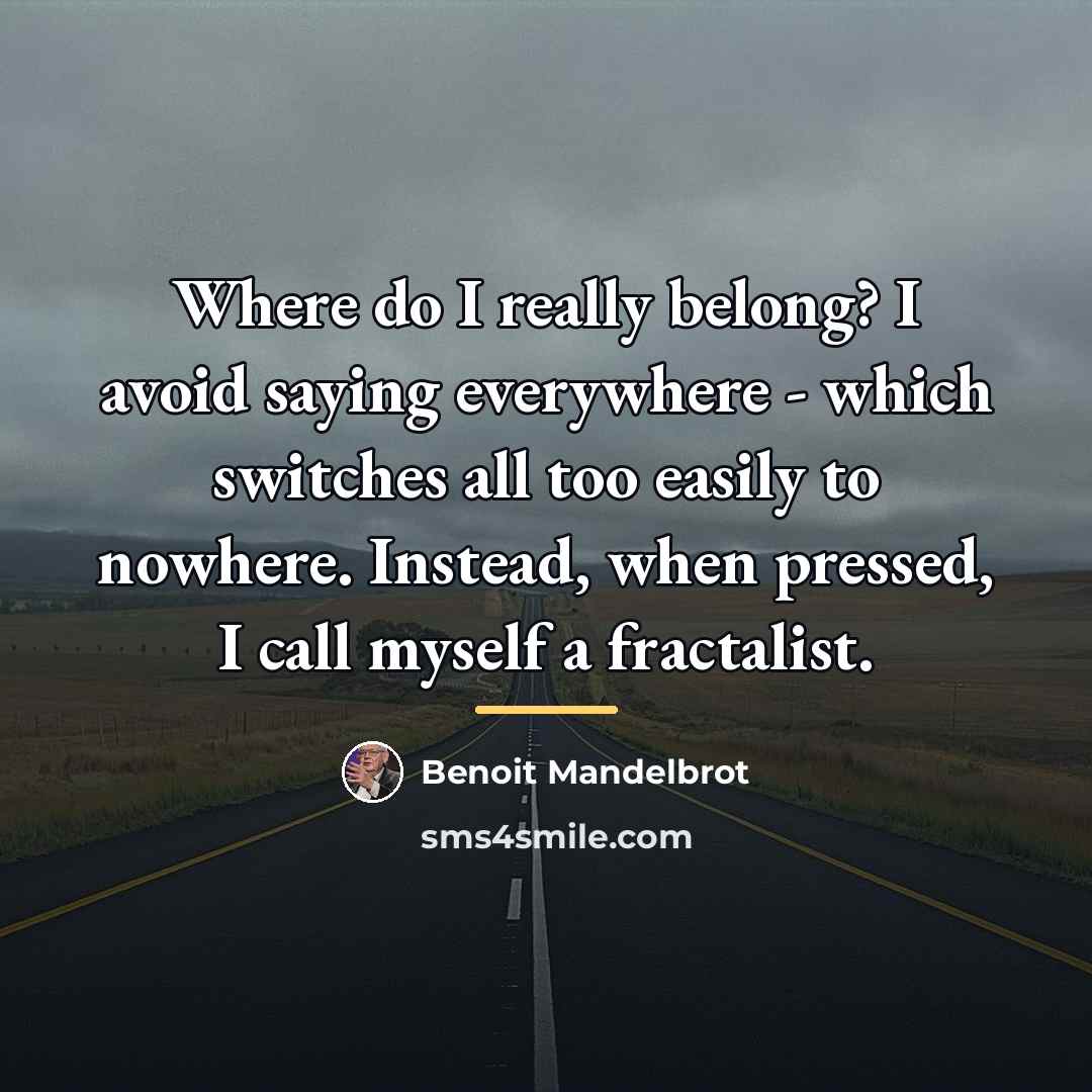 “Where do I really belong? I avoid saying everywhere -…” quote by Benoit Mandelbrot