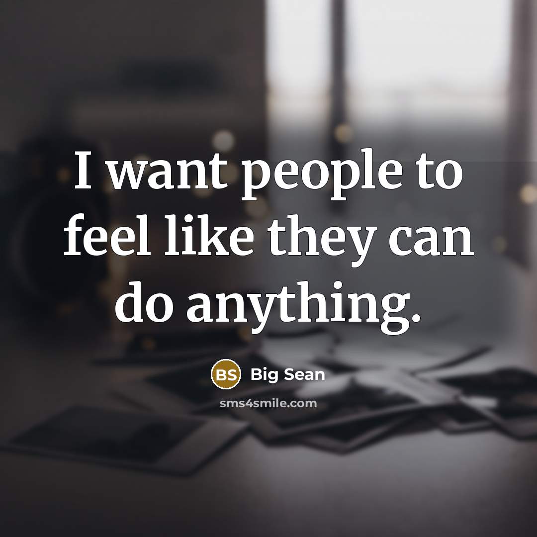 “I want people to feel like they can do anything.…” quote by Big Sean