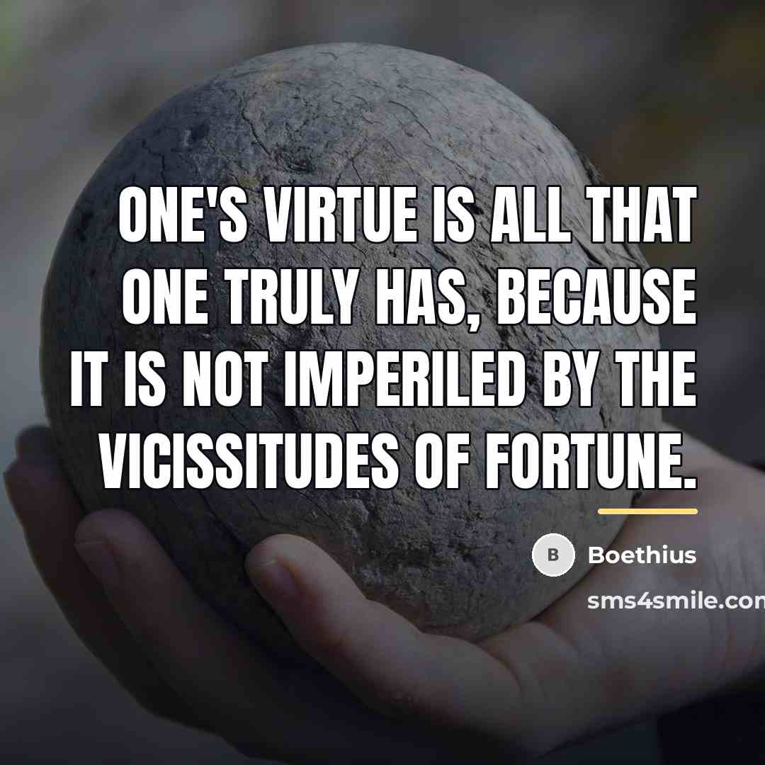 “One's virtue is all that one truly has, because it…” quote by Boethius