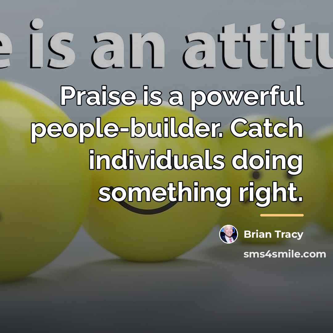 “Praise is a powerful people-builder. Catch individuals doing something right.…” quote by Brian Tracy