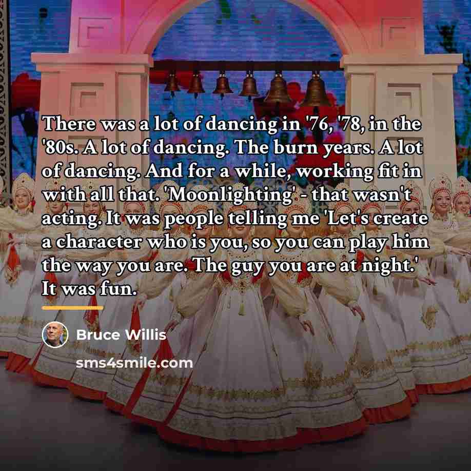 “There was a lot of dancing in '76, '78, in…” quote by Bruce Willis