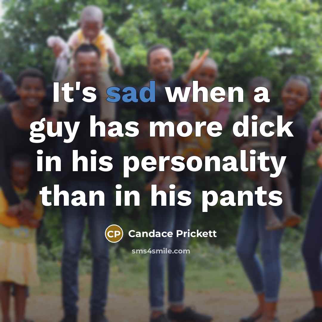 “It's sad when a guy has more dick in his…” quote by Candace Prickett