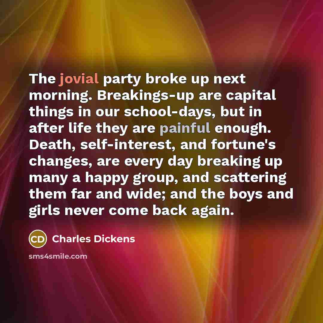“The jovial party broke up next morning. Breakings-up are capital…” quote by Charles Dickens