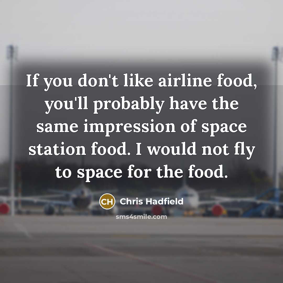 “If you don't like airline food, you'll probably have the…” quote by Chris Hadfield