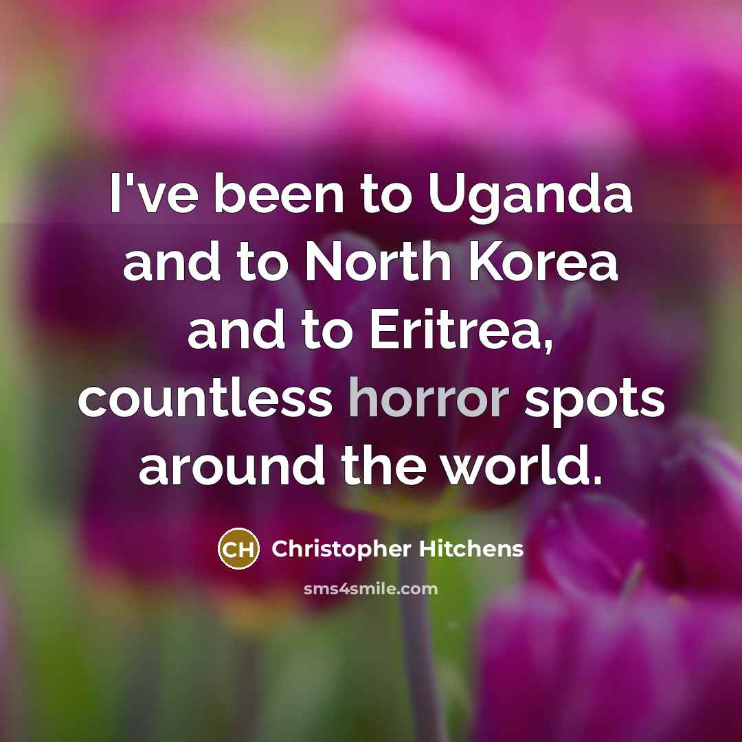 “I've been to Uganda and to North Korea and to…” quote by Christopher Hitchens