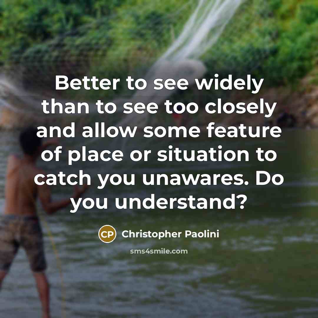 “Better to see widely than to see too closely and…” quote by Christopher Paolini