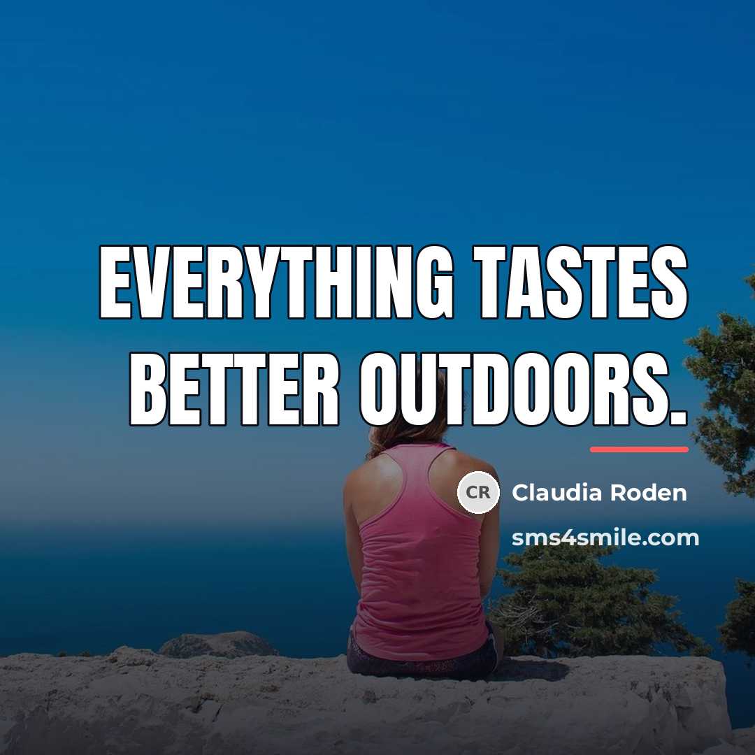 “Everything tastes better outdoors.…” quote by Claudia Roden