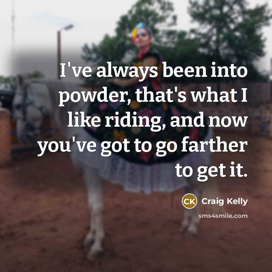 “I've always been into powder, that's what I like riding,…” quote by Craig Kelly