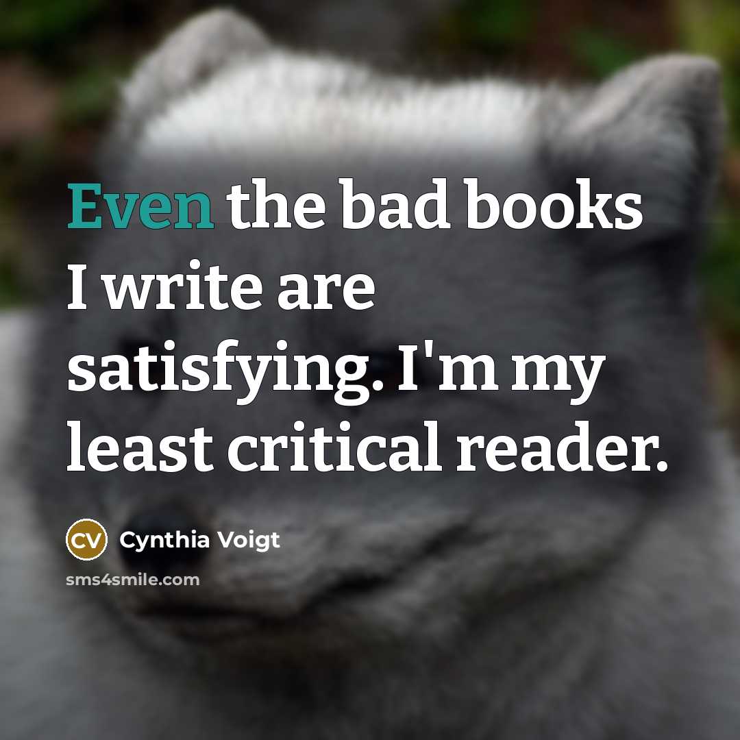 “Even the bad books I write are satisfying. I'm my…” quote by Cynthia Voigt