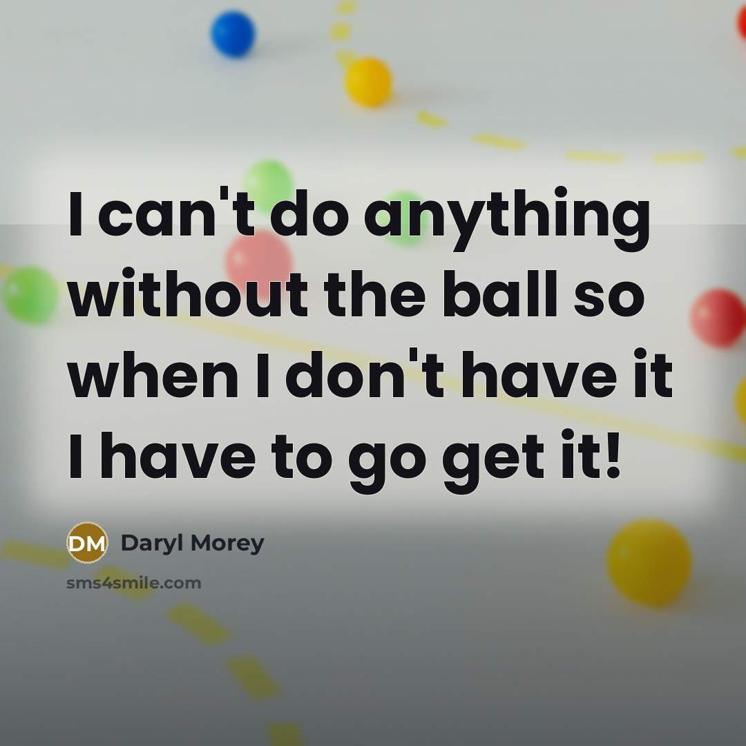 “I can't do anything without the ball so when I…” quote by Daryl Morey