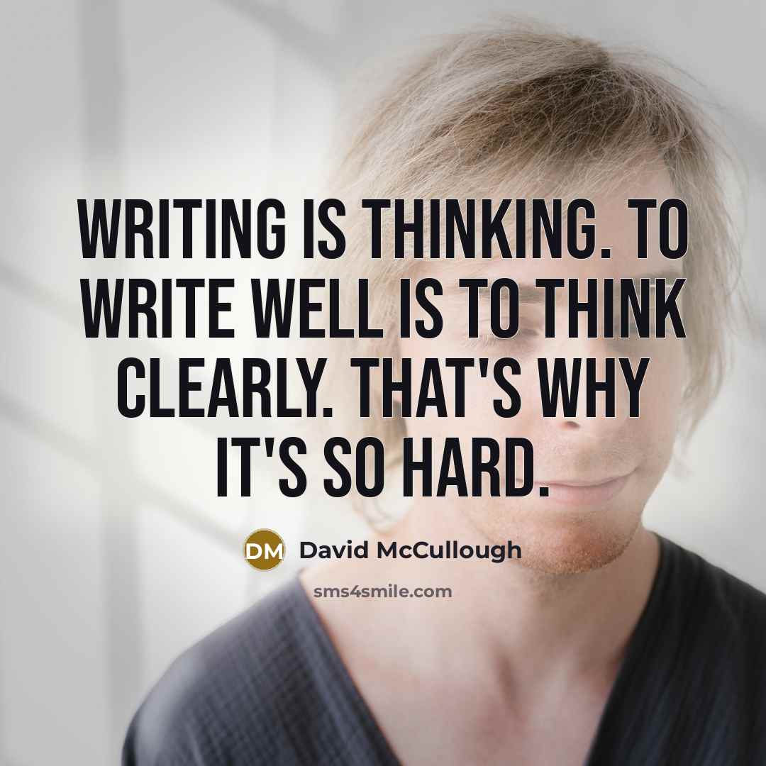 “Writing is thinking. To write well is to think clearly.…” quote by David McCullough