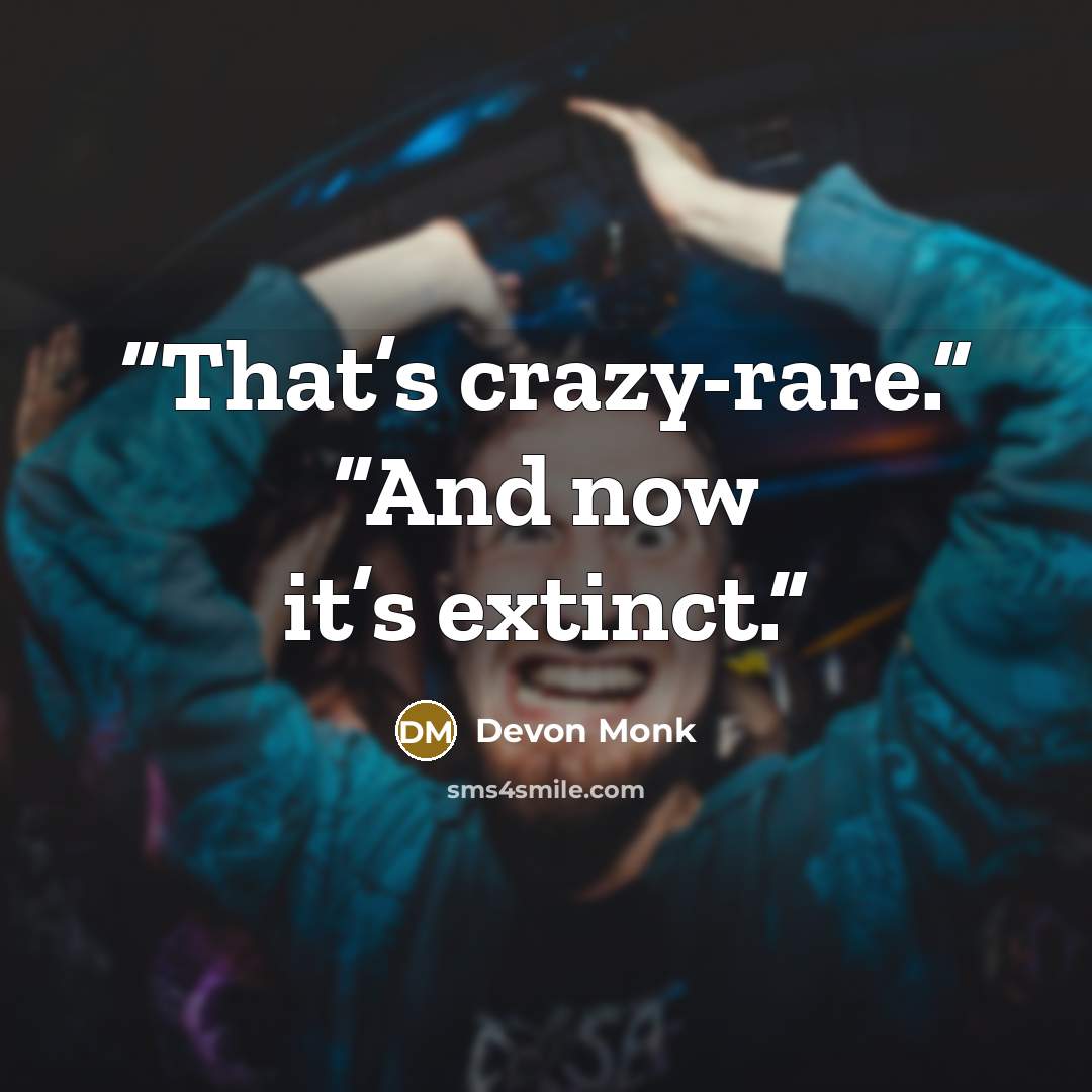 “That’s crazy-rare.” “And now it’s extinct.” quote by Devon Monk