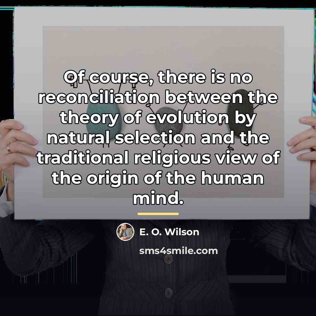 “Of course, there is no reconciliation between the theory of…” quote by E. O. Wilson