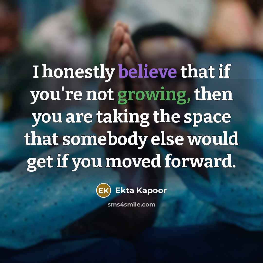 “I honestly believe that if you're not growing, then you…” quote by Ekta Kapoor