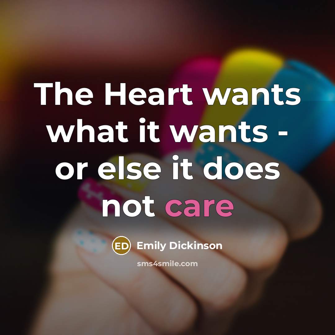 “The Heart wants what it wants - or else it…” quote by Emily Dickinson
