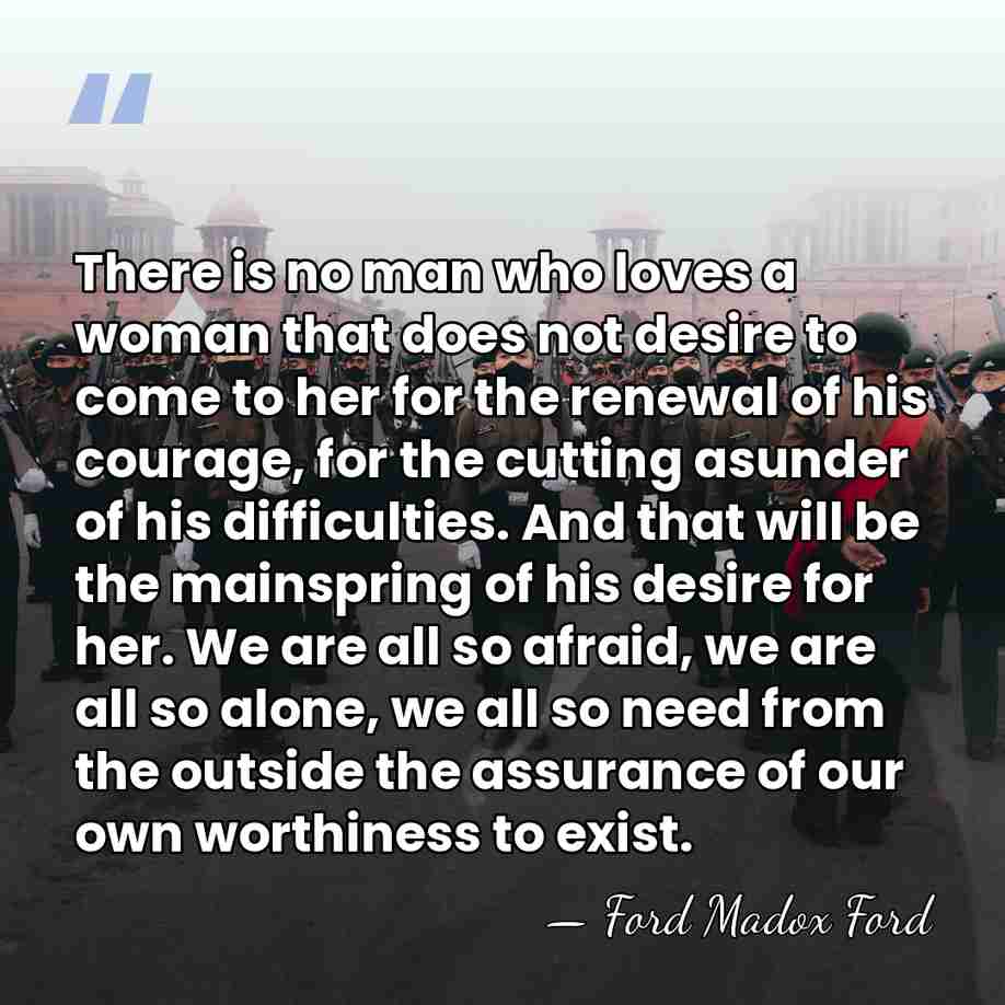 There is no man who loves a woman that does not desire&hellip; - Ford Madox Ford