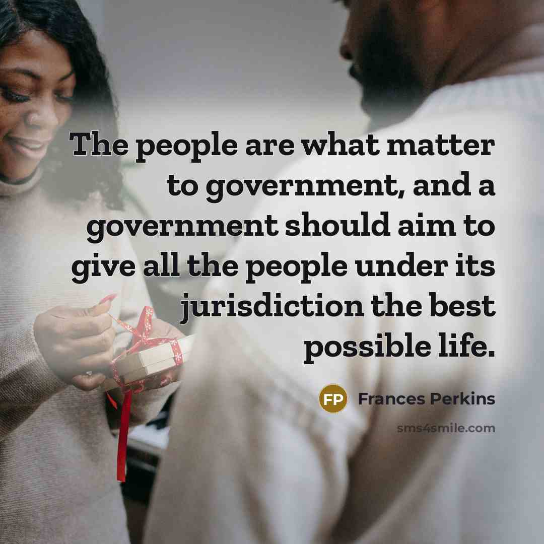 “The people are what matter to government, and a government…” quote by Frances Perkins
