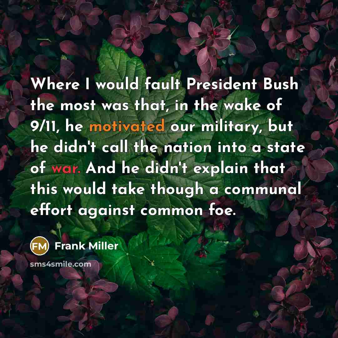 “Where I would fault President Bush the most was that,…” quote by Frank Miller