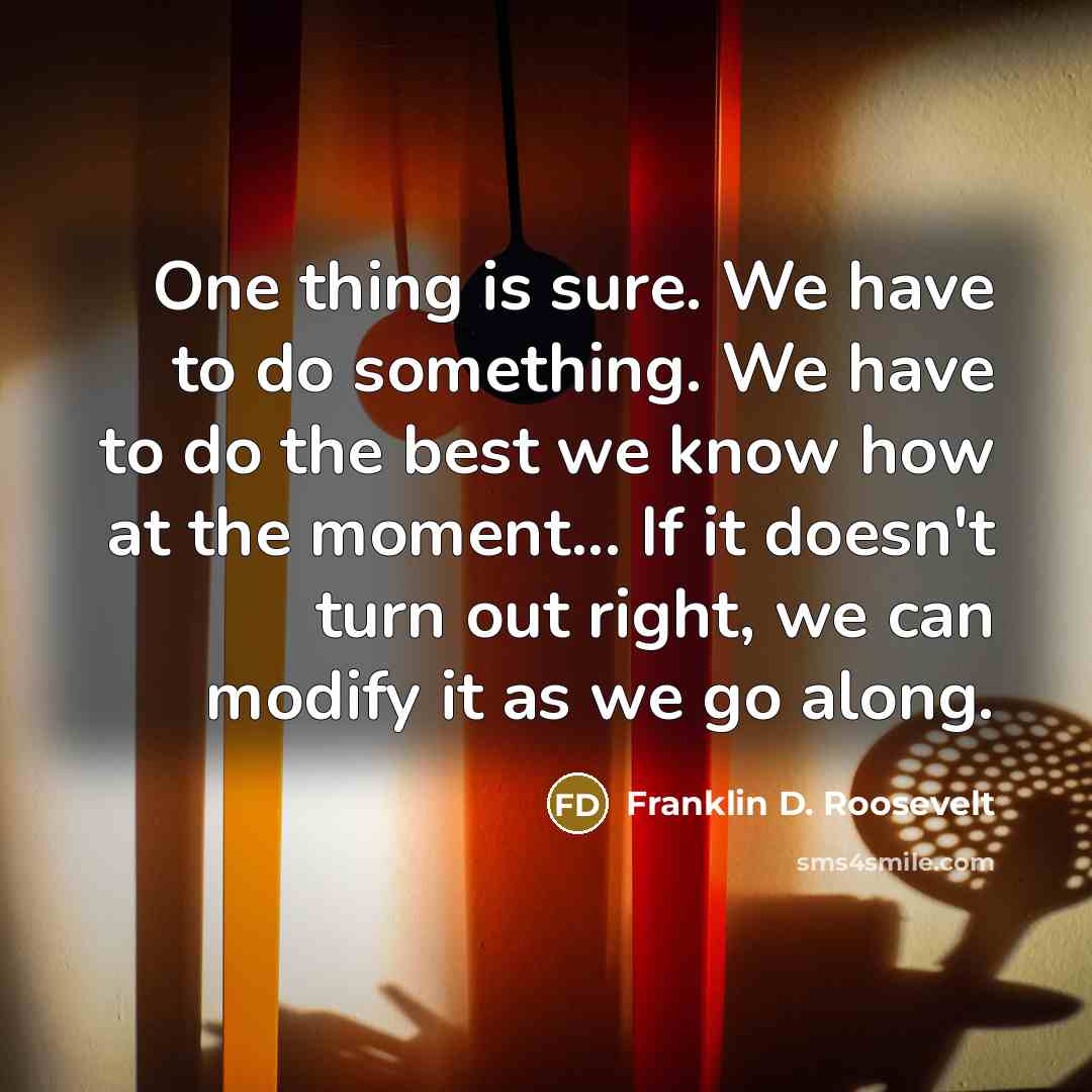 “One thing is sure. We have to do something. We…” quote by Franklin D. Roosevelt