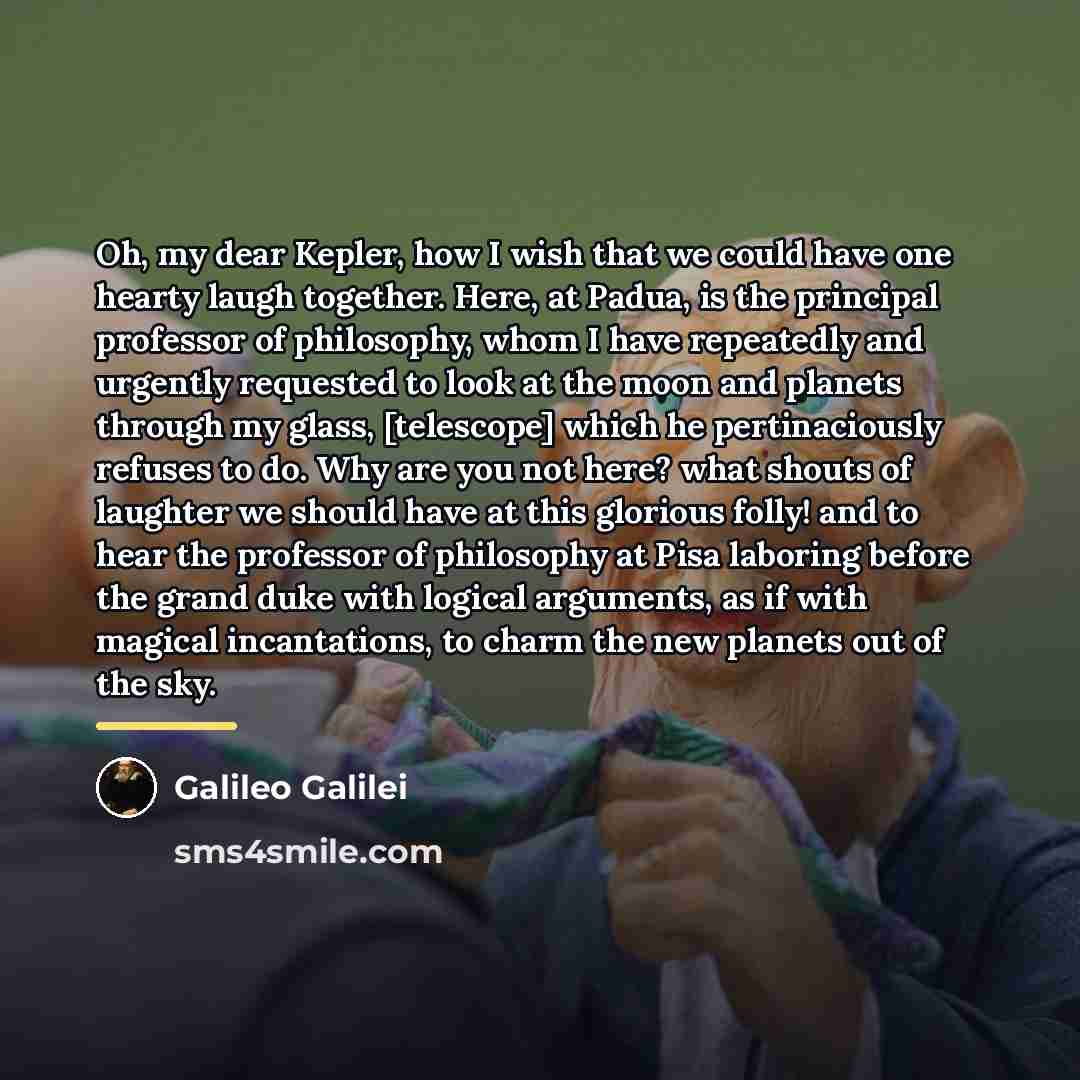 “Oh, my dear Kepler, how I wish that we could…” quote by Galileo Galilei