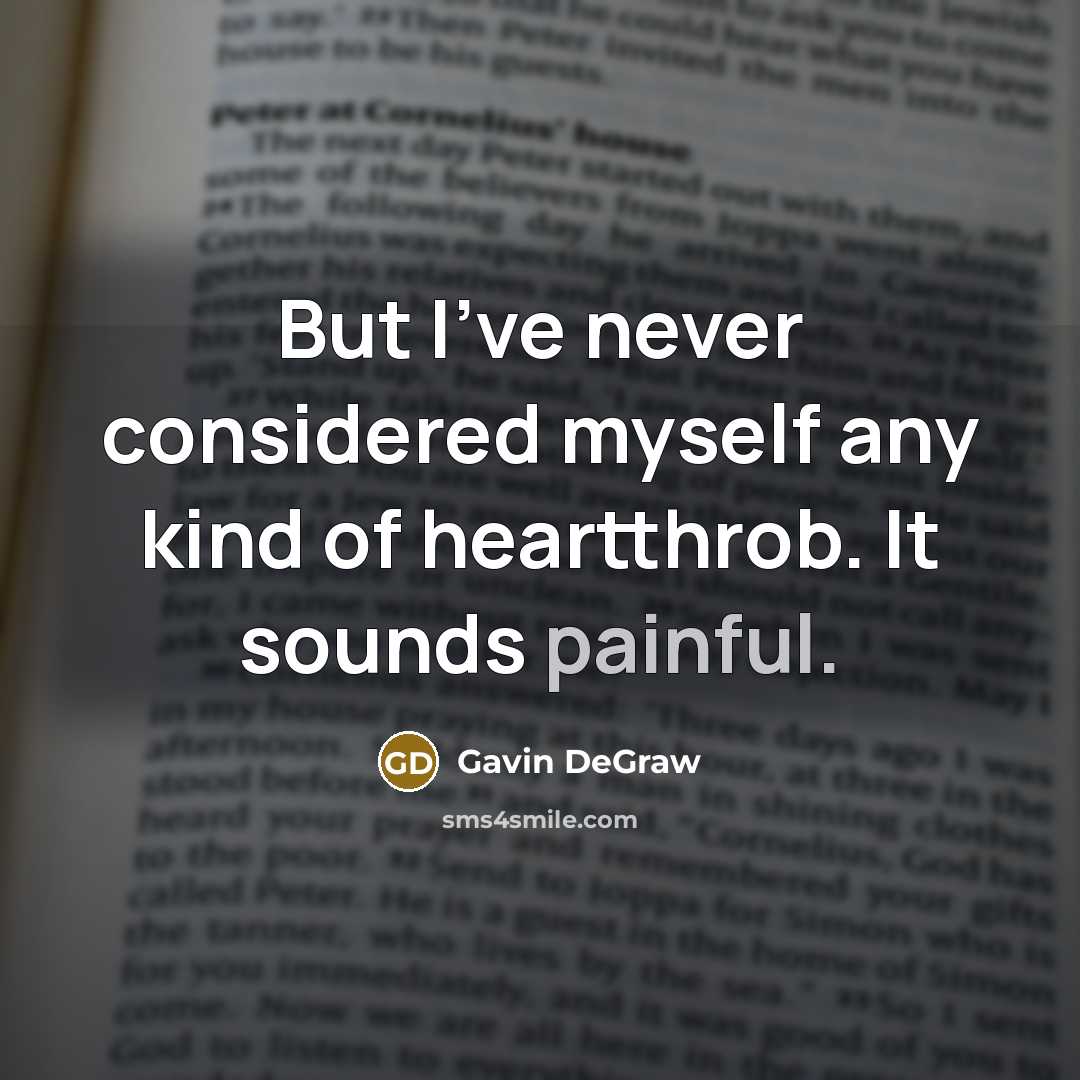“But I've never considered myself any kind of heartthrob. It sounds painful.” quote by Gavin DeGraw
