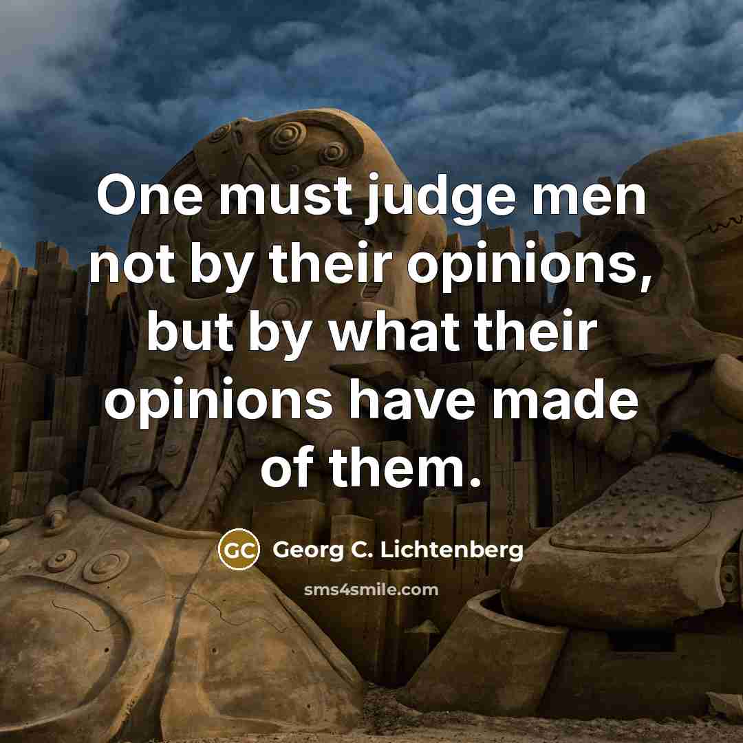 “One must judge men not by their opinions, but by…” quote by Georg C. Lichtenberg
