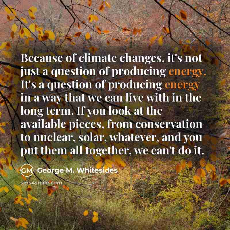 “Because of climate changes, it's not just a question of…” quote by George M. Whitesides