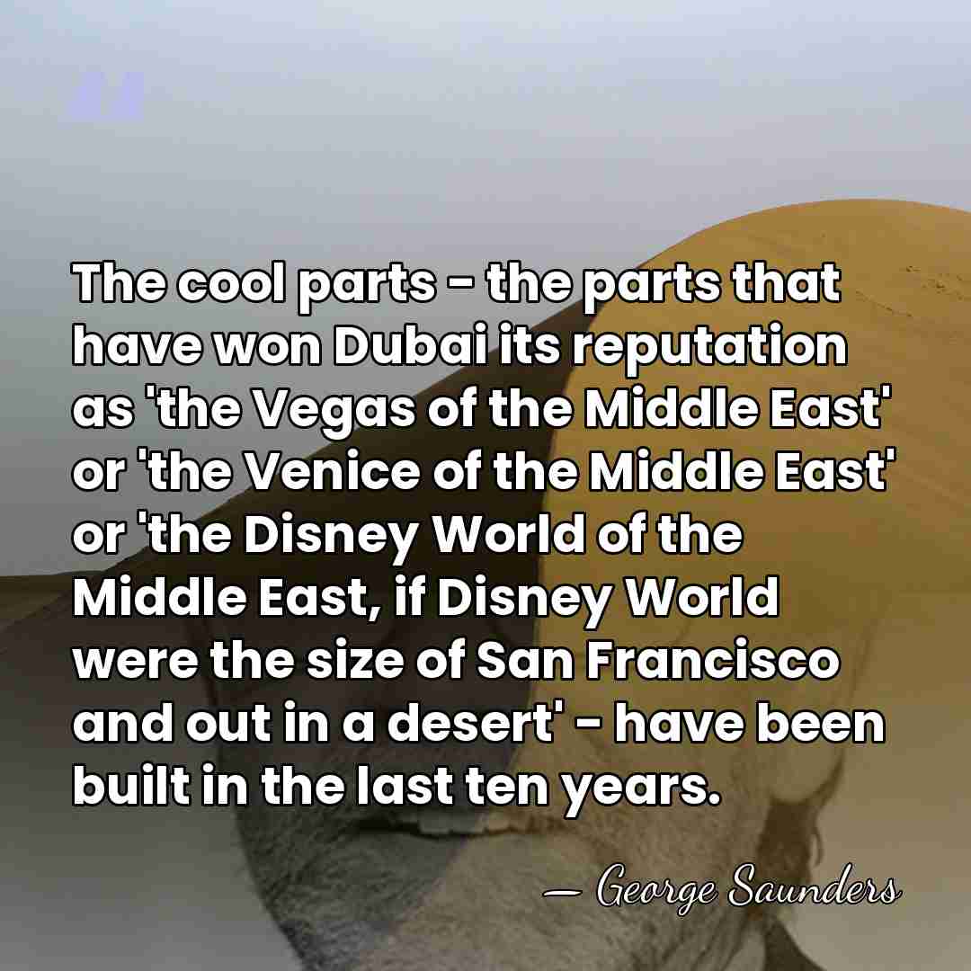 The cool parts - the parts that have won Dubai its reputation&hellip; - George Saunders
