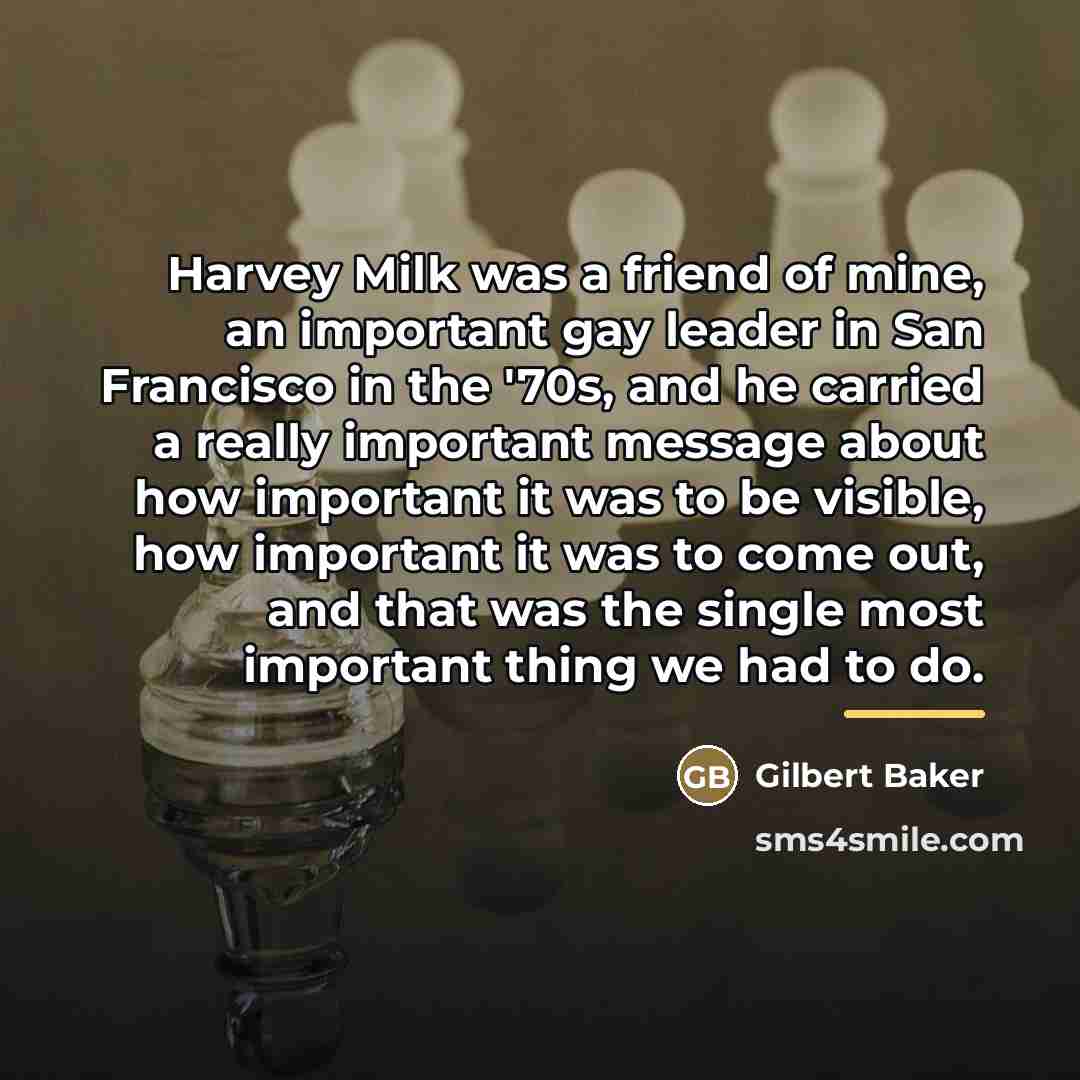 “Harvey Milk was a friend of mine, an important gay…” quote by Gilbert Baker