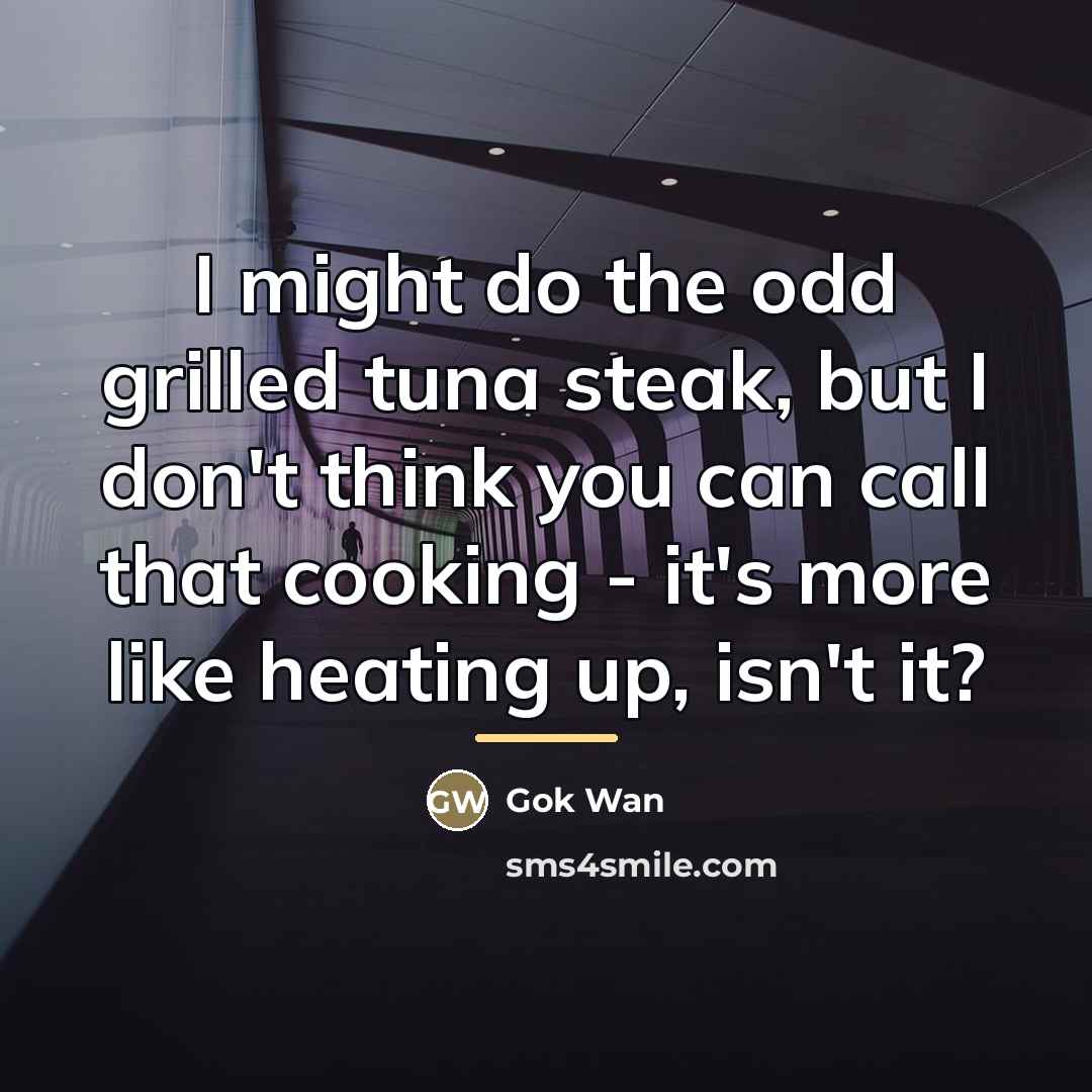“I might do the odd grilled tuna steak, but I…” quote by Gok Wan