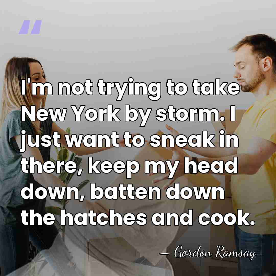 I'm not trying to take New York by storm. I just want&hellip; - Gordon Ramsay