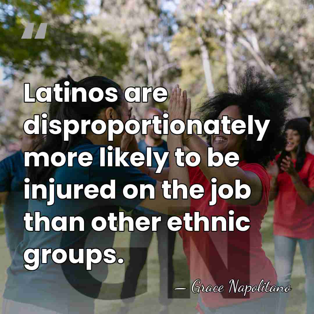 Latinos are disproportionately more likely to be injured on the job than&hellip; - Grace Napolitano