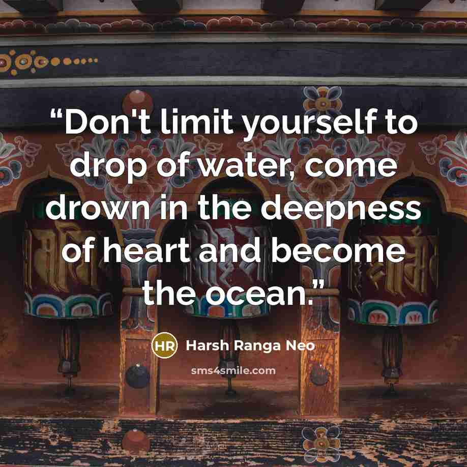 “Don't limit yourself to drop of water, come drown in the deepness of heart and become the ocean.” quote by Harsh Ranga Neo