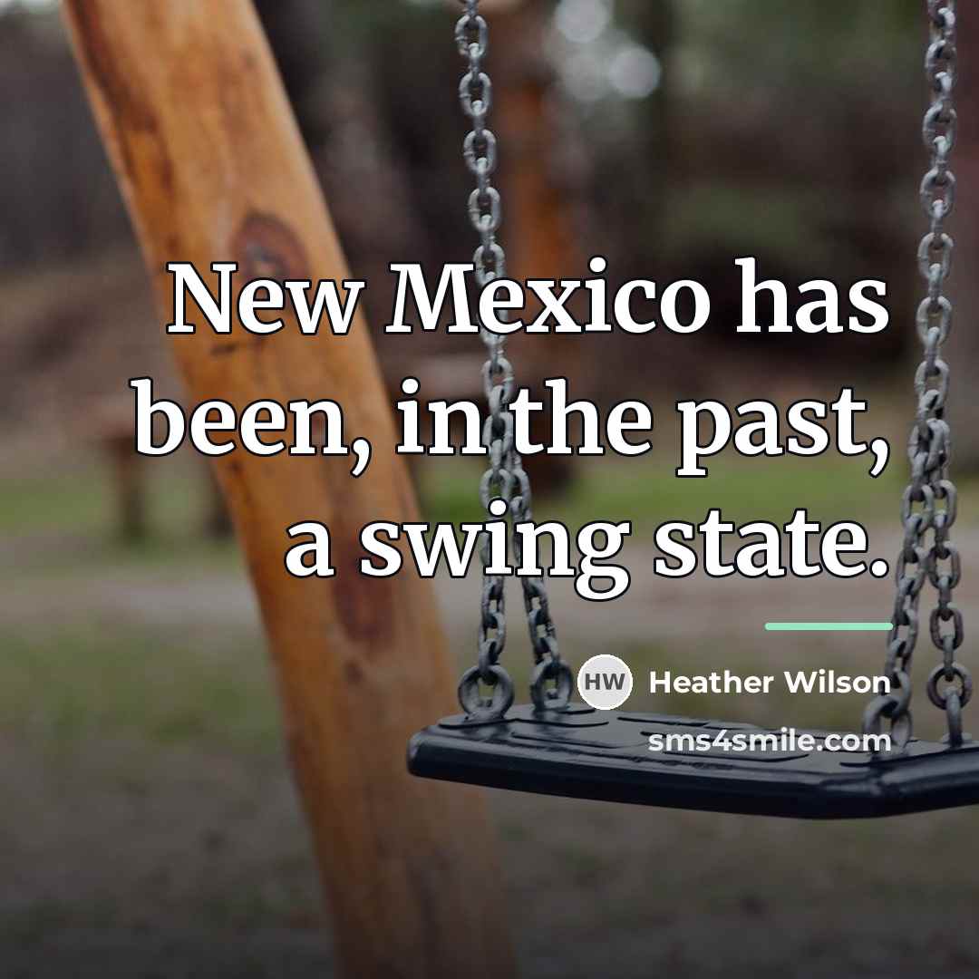 “New Mexico has been, in the past, a swing state.…” quote by Heather Wilson