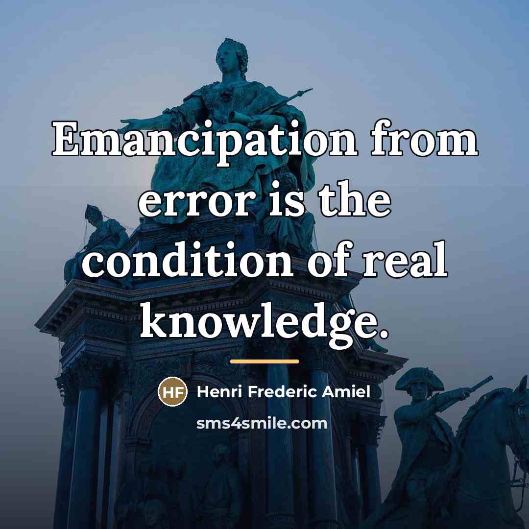 “Emancipation from error is the condition of real knowledge.…” quote by Henri Frederic Amiel